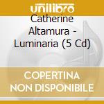 Catherine Altamura - Luminaria (5 Cd) cd musicale di Catherine Altamura