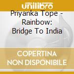 Priyanka Tope - Rainbow: Bridge To India cd