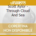 Scott Aylor - Through Cloud And Sea cd musicale di Scott Aylor