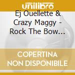 Ej Ouellette & Crazy Maggy - Rock The Bow 5.0 cd