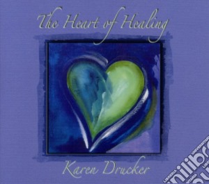 Karen Drucker - Heart Of Healing cd musicale di Karen Drucker