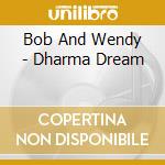 Bob And Wendy - Dharma Dream cd