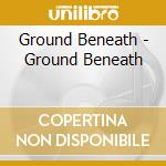 Ground Beneath - Ground Beneath cd
