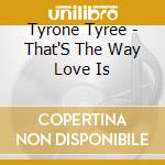 Tyrone Tyree - That'S The Way Love Is