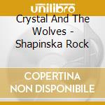 Crystal And The Wolves - Shapinska Rock cd musicale di Crystal And The Wolves