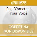 Peg D'Amato - Your Voice cd musicale di Peg D'Amato
