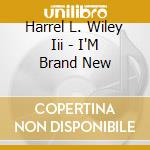 Harrel L. Wiley Iii - I'M Brand New cd