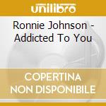 Ronnie Johnson - Addicted To You cd