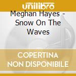 Meghan Hayes - Snow On The Waves