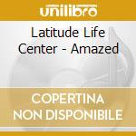 Latitude Life Center - Amazed cd