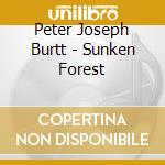 Peter Joseph Burtt - Sunken Forest cd musicale di Peter Joseph Burtt
