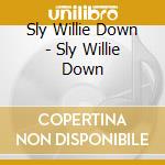 Sly Willie Down - Sly Willie Down cd musicale di Sly Willie Down