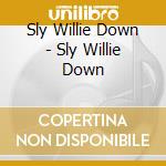 Sly Willie Down - Sly Willie Down cd