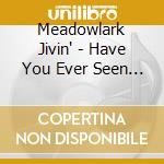 Meadowlark Jivin' - Have You Ever Seen Meadowlark Jivin' cd musicale di Meadowlark Jivin'