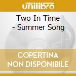 Two In Time - Summer Song cd musicale di Two In Time