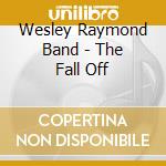 Wesley Raymond Band - The Fall Off cd