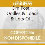 Jim Post - Oodles & Loads & Lots Of Things cd
