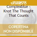 Complexblue - Knot The Thought That Counts cd