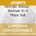 Georgie Jessup - Woman In A Mans Suit cd musicale di Georgie Jessup
