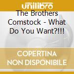 The Brothers Comstock - What Do You Want?!!! cd