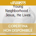 Young Neighborhood - Jesus, He Lives cd