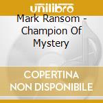 Mark Ransom - Champion Of Mystery cd musicale di Mark Ransom
