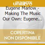 Eugene Marlow - Making The Music Our Own: Eugene Marlows Heritage cd