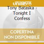 Tony Bataska - Tonight I Confess cd musicale di Tony Bataska