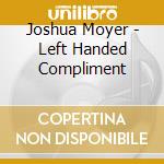 Joshua Moyer - Left Handed Compliment cd