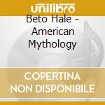 Beto Hale - American Mythology cd