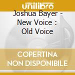 Joshua Bayer - New Voice : Old Voice cd