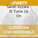 Sarah Azzara - It Turns Us On cd