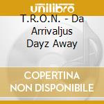 T.R.O.N. - Da Arrivaljus Dayz Away cd