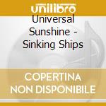 Universal Sunshine - Sinking Ships cd musicale di Universal Sunshine