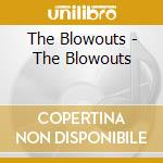 The Blowouts - The Blowouts cd musicale di The Blowouts