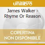 James Walker - Rhyme Or Reason cd musicale di James Walker