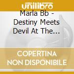 Marla Bb - Destiny Meets Devil At The Crossroads cd musicale di Marla Bb