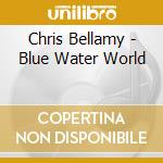Chris Bellamy - Blue Water World cd