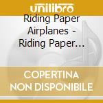 Riding Paper Airplanes - Riding Paper Airplanes cd musicale di Riding Paper Airplanes