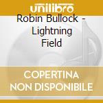 Robin Bullock - Lightning Field cd musicale di Robin Bullock