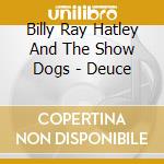 Billy Ray Hatley And The Show Dogs - Deuce cd