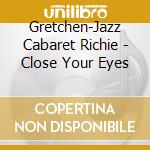 Gretchen-Jazz Cabaret Richie - Close Your Eyes cd