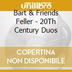 Bart & Friends Feller - 20Th Century Duos cd musicale di Bart & Friends Feller