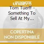 Tom Tuerff - Something To Sell At My Gigs cd musicale di Tom Tuerff