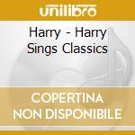 Harry - Harry Sings Classics cd musicale di Harry
