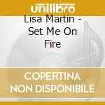 Lisa Martin - Set Me On Fire cd