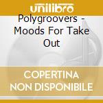 Polygroovers - Moods For Take Out cd