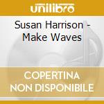 Susan Harrison - Make Waves cd