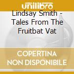 Lindsay Smith - Tales From The Fruitbat Vat cd musicale di Lindsay Smith