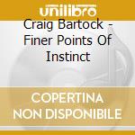 Craig Bartock - Finer Points Of Instinct cd musicale di Craig Bartock